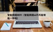智能网络WIFI（智能网络wifi万能钥匙一样吗）