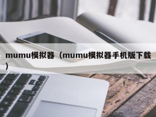 mumu模拟器（mumu模拟器手机版下载）