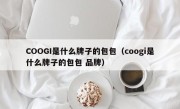 COOGI是什么牌子的包包（coogi是什么牌子的包包 品牌）