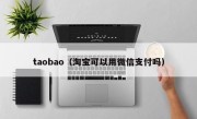 taobao（淘宝可以用微信支付吗）