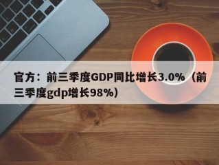 官方：前三季度GDP同比增长3.0%（前三季度gdp增长98%）